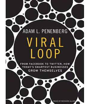 Viral Loop: From Facebook to Twitter, How Today’s Smartest Businesses Grow Themselves
