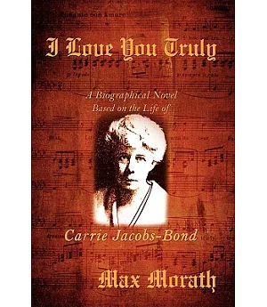 I Love You Truly: A Biographical Novel Based on the Life of Carrie Jacobs-bond