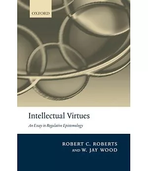 Intellectual Virtues: An Essay in Regulative Epistemology