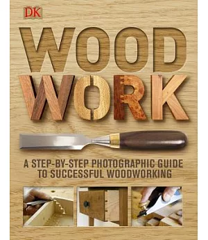 Woodwork: A Step-by-step Photographic Guide to Successful Woodworking