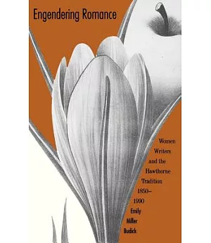 Engendering Romance: Women Writers and the Hawthorne Tradition 1850-1990