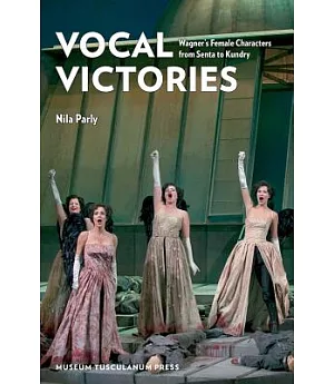 Vocal Victories: Wagner’s Female Characters from Senta to Kundry