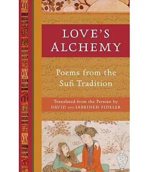 Love’s Alchemy: Poems from the Sufi Tradition