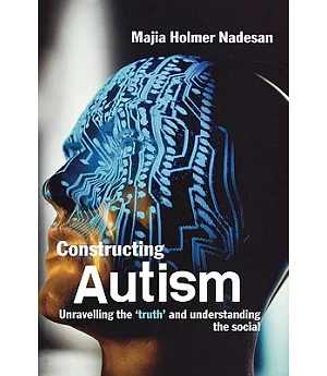Constructing Autism: Unravelling The ’truth’ And Understanding The Social
