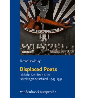 Displaced Poets: Jiddische Schriftsteller Im Nachkriegsdeutschland, 1945-1951