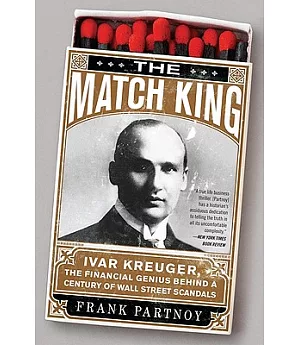 The Match King: Ivar Kreuger, the Financial Genius Behind A Century of Wall Street Scandals
