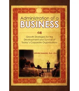 The Administration of a Business: Growth Strategies for the Development and Survival of Today’s Corporate Organizations