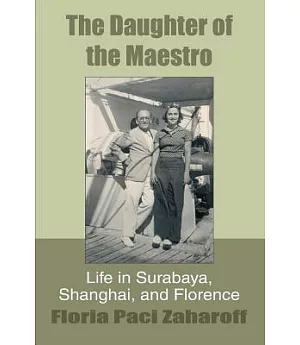 The Daughter of the Maestro: Life in Surabaya, Shanghai, And Florence