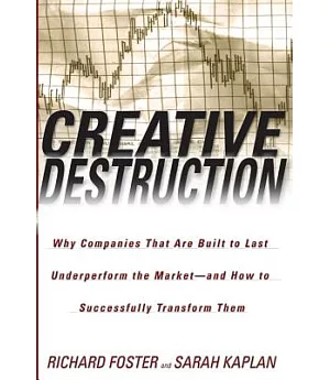 Creative Destruction: Why Companies That Are Built to Last Underperform the Market-And How to Successfully Transform Them