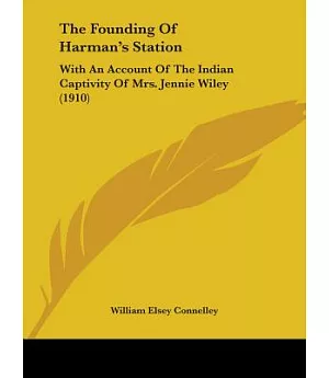 The Founding of Harman’s Station: With an Account of the Indian Captivity of Mrs. Jennie Wiley