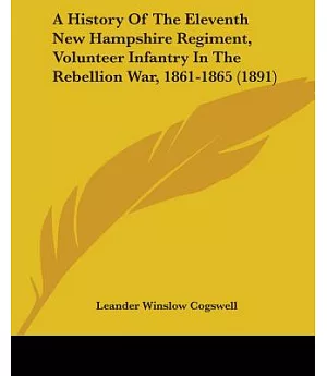 A History of the Eleventh New Hampshire Regiment, Volunteer Infantry in the Rebellion War, 1861-1865