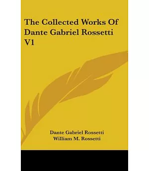 The Collected Works of Dante Gabriel Rossetti