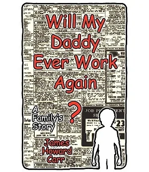 Will My Daddy Ever Work Again?: A Family’s Story