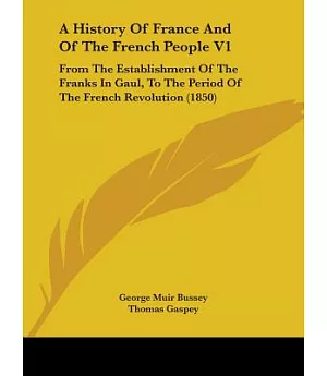 A History of France and of the French People: From the Establishment of the Franks in Gaul, to the Period of the French Revoluti