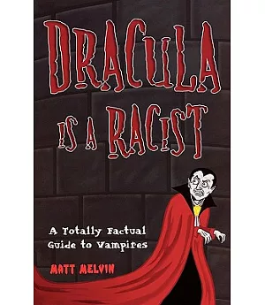 Dracula Is a Racist: A Totally Factual Guide to Vampires