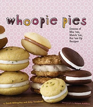 Whoopie Pies: Dozens of Mix ’em, Match ’em, Eat ’em Up Recipes
