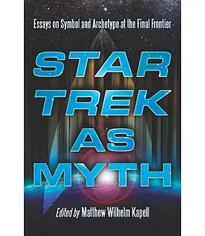 Star Trek As Myth: Essays on Symbol and Archetype at the Final Frontier