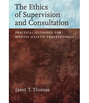 The Ethics of Supervision and Consultation: Practical Guidance for Mental Health Professionals