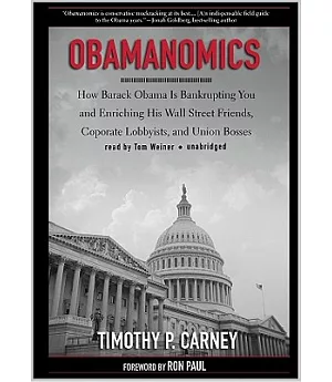 Obamanomics: How Barack Obama Is Bankrupting You and Enriching His Wall Street Friends, Corporate Lobbyists, and Union Bosses