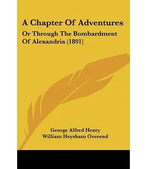 A Chapter of Adventures: Or Through the Bombardment of Alexandria