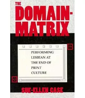 The Domain-Matrix: Performing Lesbian at the End of Print Culture