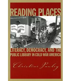 Reading Places: Literacy, Democracy, and the Public Library in Cold War America