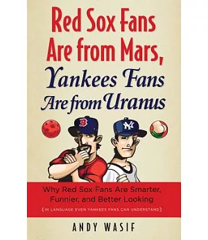 Red Sox Fans Are from Mars, Yankees Fans Are from Uranus: Why Red Sox Fans Are Smarter, Funnier, and Better Looking (In Language