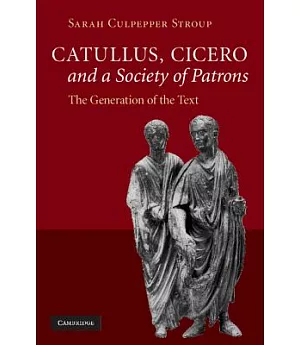 Catullus, Cicero, and a Society of Patrons: The Generation of the Text