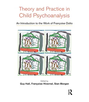 Theory and Practice in Child Psychoanalysis: An Introduction to the Work of Francoise Dolto