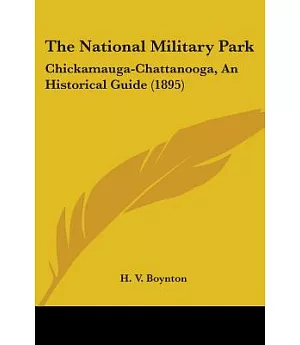 The National Military Park: Chickamauga-chattanooga, an Historical Guide