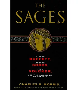 The Sages: Warren Buffett, George Soros, Paul Volcker, and the Maelstrom of Markets