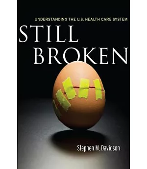 Still Broken: Understanding the U. S. Health Care System