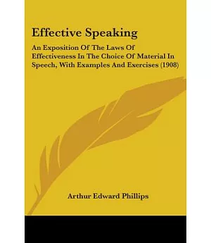 Effective Speaking: An Exposition of the Laws of Effectiveness in the Choice of Material in Speech, With Examples and Exercises