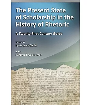 The Present State of Scholarship in the History of Rhetoric: A Twenty-First Century Guide