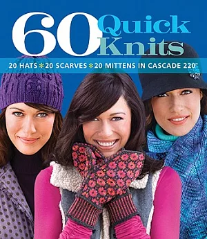 60 Quick Knits: 20 Hats 20 Scarves 20 Mittens in Cascade 220