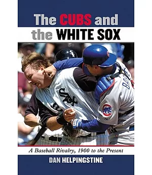 The Cubs and the White Sox: A Baseball Rivalry, 1900 to the Present