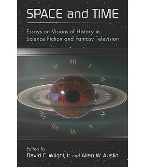 Space and Time: Essays on Visions of History in Science Fiction and Fantasy Television