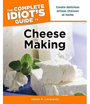 The Complete Idiot’s Guide to Cheese Making