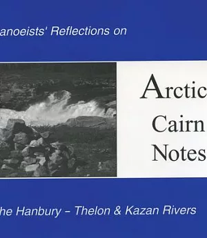 Arctic Cairn Notes: Canoeists’ Reflections on the Hanbury-thelon & Kazan Rivers