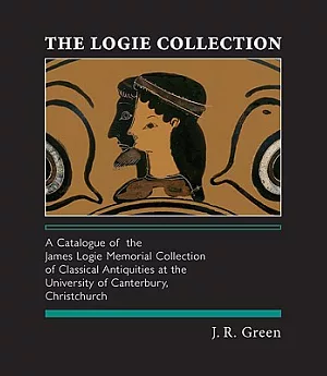 The Logie Collection: A Catalogue of the James Logie Memorial Collection of Classical Antiquities at the University of Canterbur