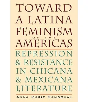 Toward a Latina Feminism of the Americas: Repression and Resistance in Chicana and Mexicana Literature