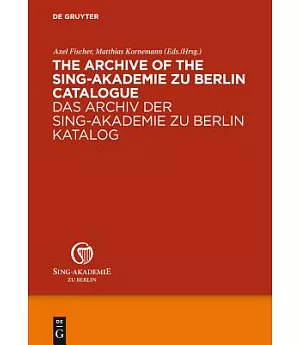 The Archive of the Sing-Akademie Zu Berlin Catalogue / Das Archiv der Sing-Akademie zu Berlin Katalog