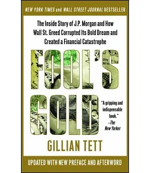 Fool’s Gold: The Inside Story of J.P. Morgan and How Wall Street Greed Corrupted Its Bold Dream and Created a Financial Catastro