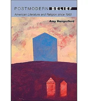 Postmodern Belief: American Literature and Religion Since 1960