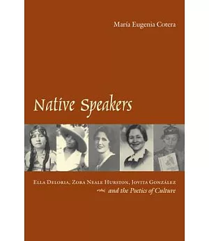 Native Speakers: Ella Deloria, Zora Neale Hurston, Jovita Gonzalez, and the Poetics of Culture