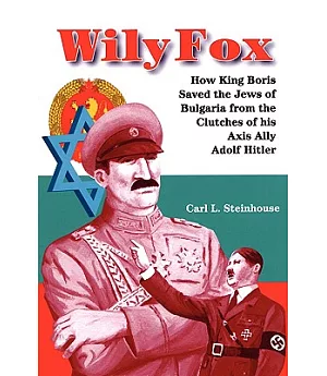 Wily Fox: How King Boris Saved the Jews of Bulgaria from the Clutches of His Axis Ally Adolf Hitler