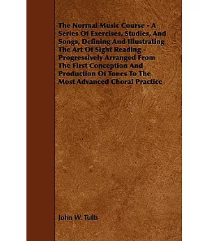The Normal Music Course: A Series Of Exercises, Studies, And Songs, Defining And Illustrating The Art Of Sight Reading - Progres