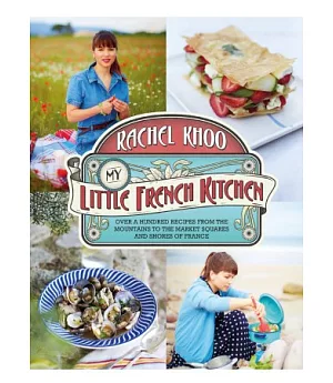 My Little French Kitchen: Over 100 recipes from the mountains, market squares and shores of France