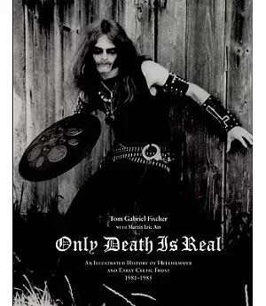 Only Death Is Real: An Illustrated History of Hellhammer and Early Celtic Frost 1981-1985