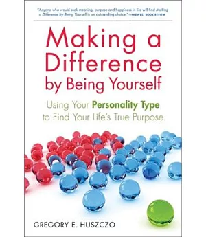 Making a Difference by Being Yourself: Using Your Personality Type to Find Your Life’s True Purpose